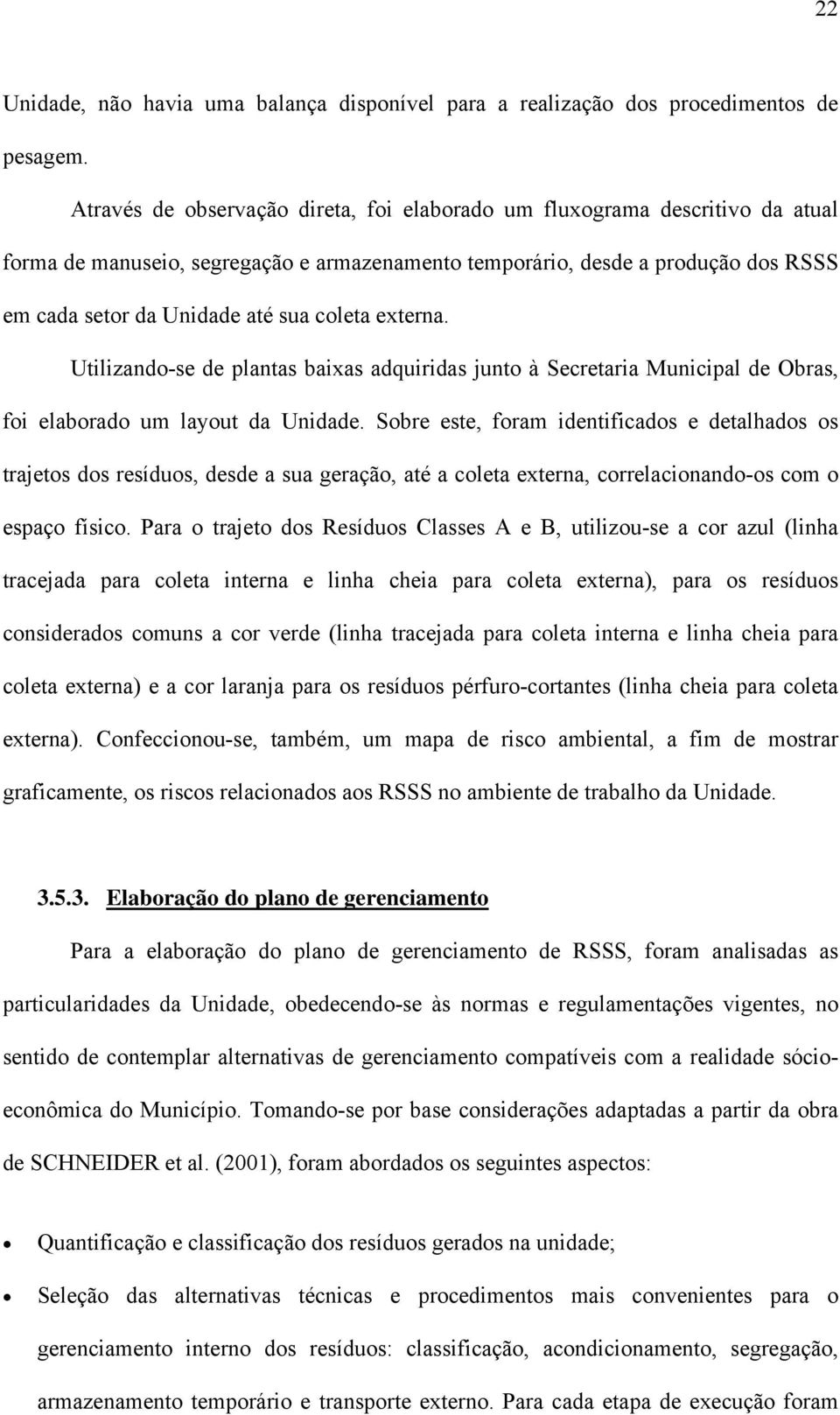 coleta externa. Utilizando-se de plantas baixas adquiridas junto à Secretaria Municipal de Obras, foi elaborado um layout da Unidade.