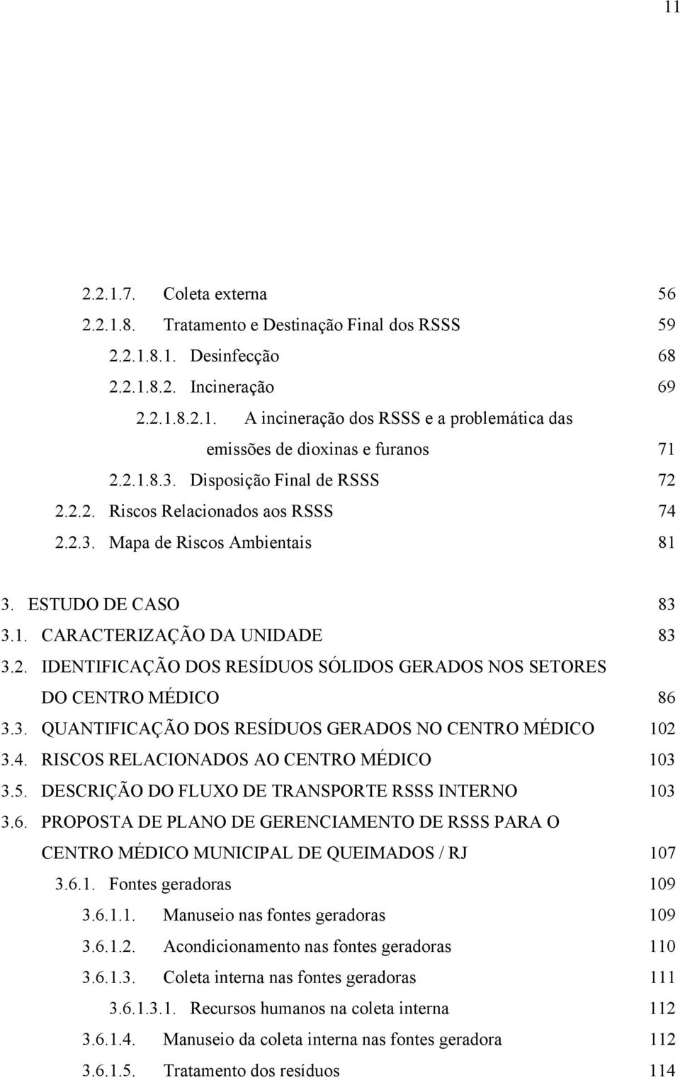 3. QUANTIFICAÇÃO DOS RESÍDUOS GERADOS NO CENTRO MÉDICO 102 3.4. RISCOS RELACIONADOS AO CENTRO MÉDICO 103 3.5. DESCRIÇÃO DO FLUXO DE TRANSPORTE RSSS INTERNO 103 3.6.