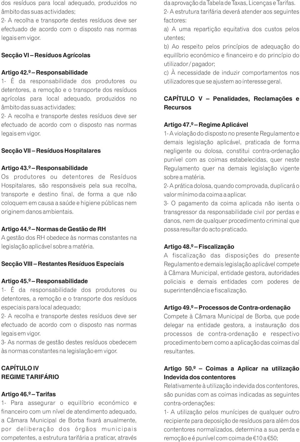 º Responsabilidade 1- É da responsabilidade dos produtores ou detentores, a remoção e o transporte dos resíduos agrícolas para local adequado, produzidos no âmbito das suas actividades; 2- A recolha