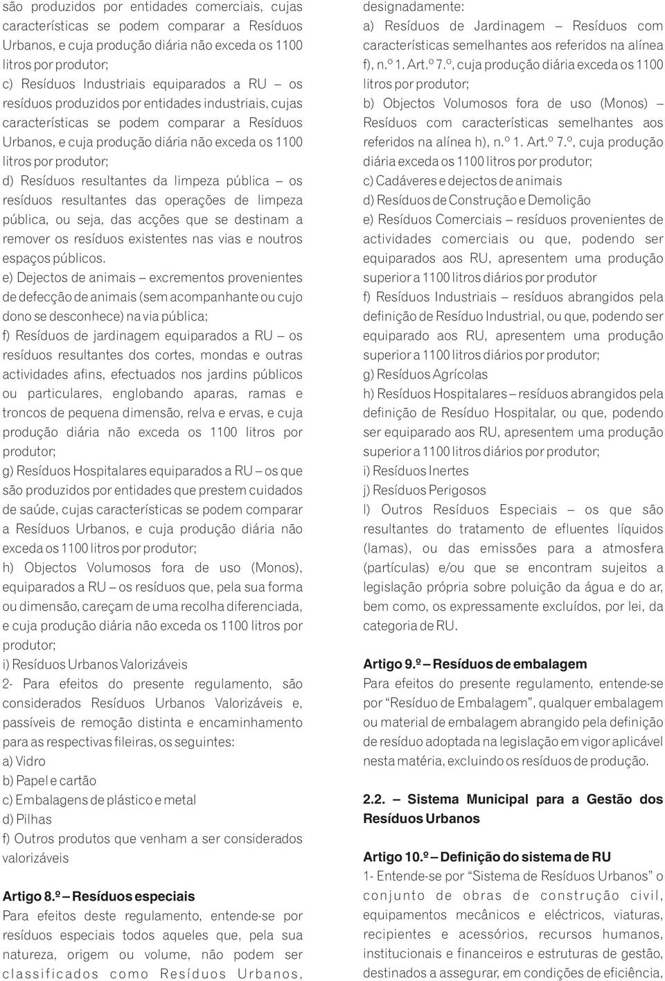 resultantes da limpeza pública os resíduos resultantes das operações de limpeza pública, ou seja, das acções que se destinam a remover os resíduos existentes nas vias e noutros espaços públicos.