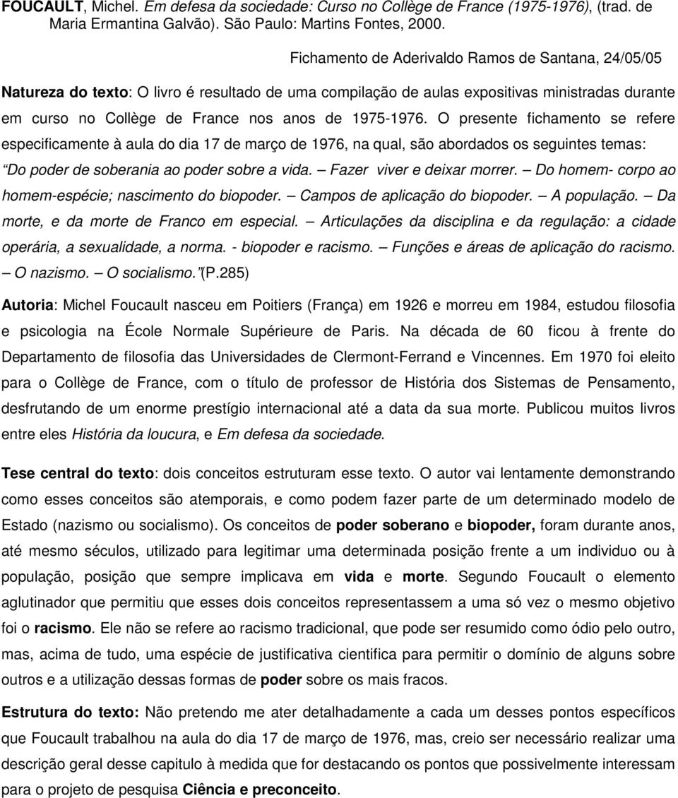 1975-1976. O presente fichamento se refere especificamente à aula do dia 17 de março de 1976, na qual, são abordados os seguintes temas: Do poder de soberania ao poder sobre a vida.