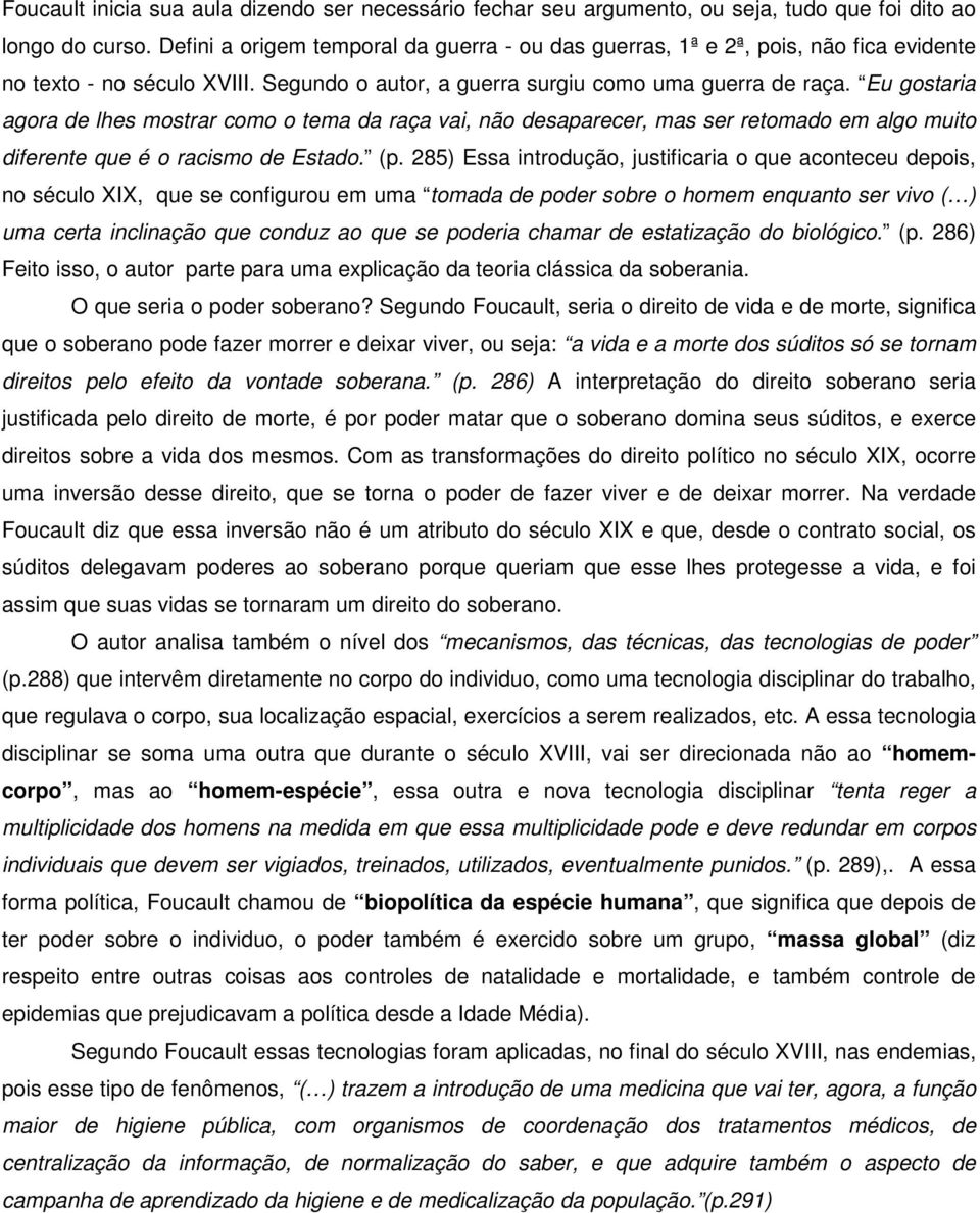 Eu gostaria agora de lhes mostrar como o tema da raça vai, não desaparecer, mas ser retomado em algo muito diferente que é o racismo de Estado. (p.