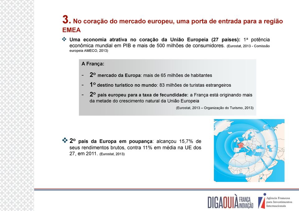 (Eurostat, 2013 - Comissão europeia AMECO, 2013) A França: - 2 o mercado da Europa: mais de 65 milhões de habitantes - 1 o destino turístico no mundo: 83 milhões de turistas