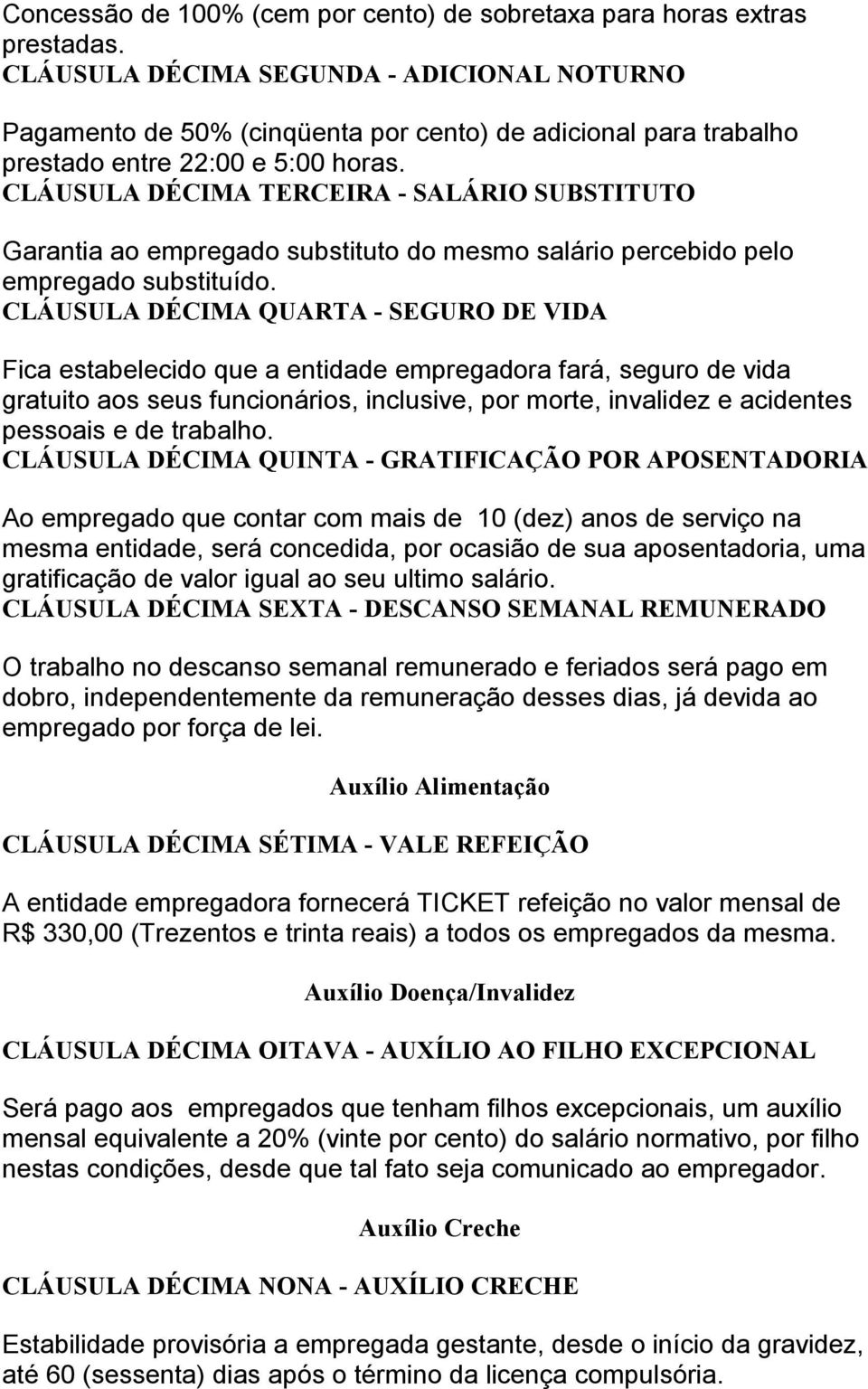 CLÁUSULA DÉCIMA TERCEIRA - SALÁRIO SUBSTITUTO Garantia ao empregado substituto do mesmo salário percebido pelo empregado substituído.