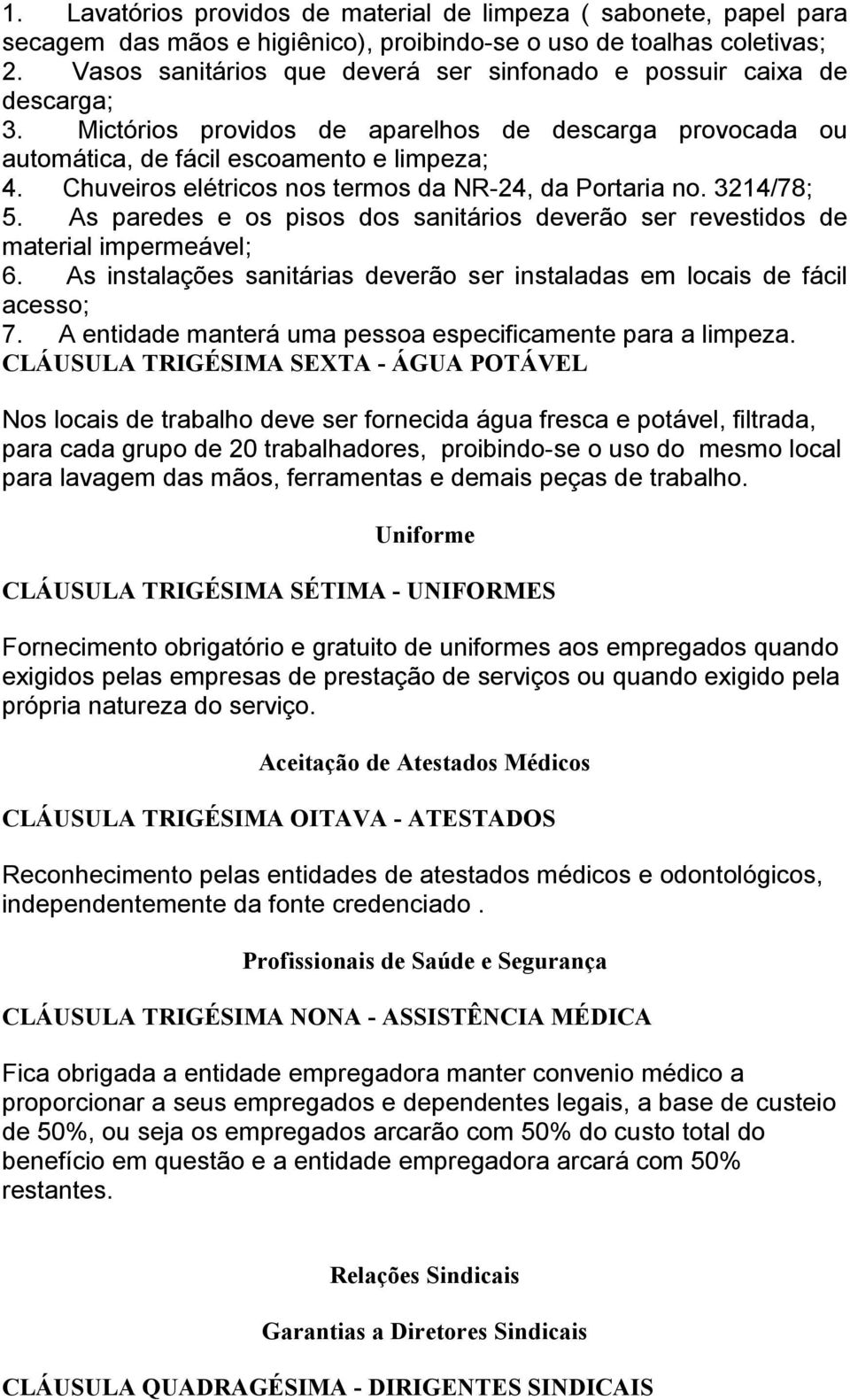 Chuveiros elétricos nos termos da NR-24, da Portaria no. 3214/78; 5. As paredes e os pisos dos sanitários deverão ser revestidos de material impermeável; 6.