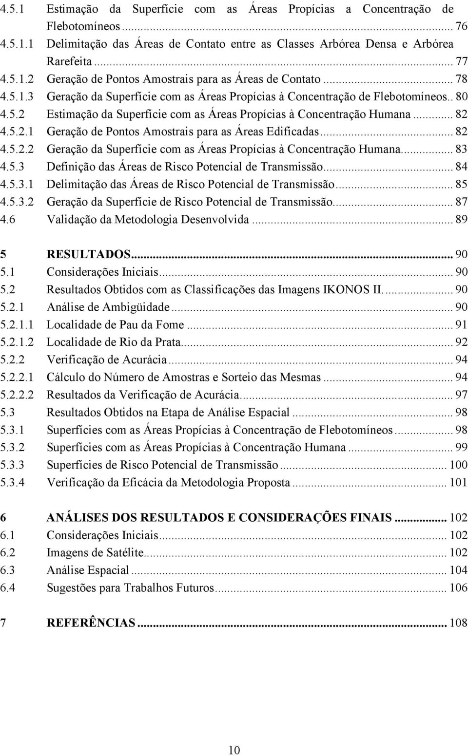 .. 82 4.5.2.2 Geração da Superfície com as Áreas Propícias à Concentração Humana... 83 4.5.3 Definição das Áreas de Risco Potencial de Transmissão... 84 4.5.3.1 Delimitação das Áreas de Risco Potencial de Transmissão.