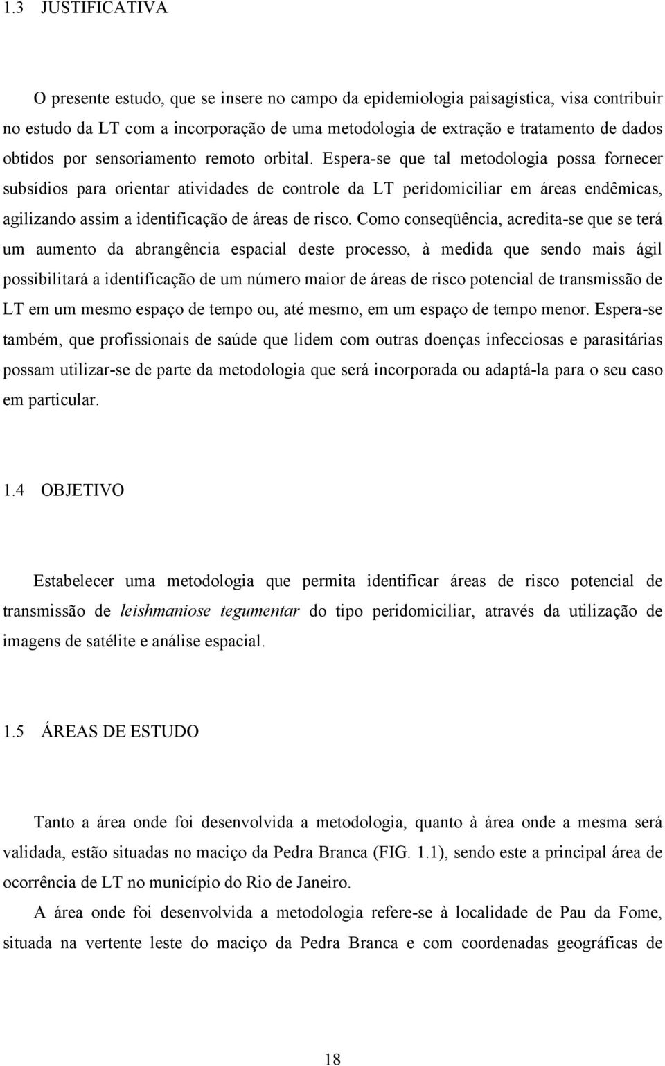 Espera-se que tal metodologia possa fornecer subsídios para orientar atividades de controle da LT peridomiciliar em áreas endêmicas, agilizando assim a identificação de áreas de risco.