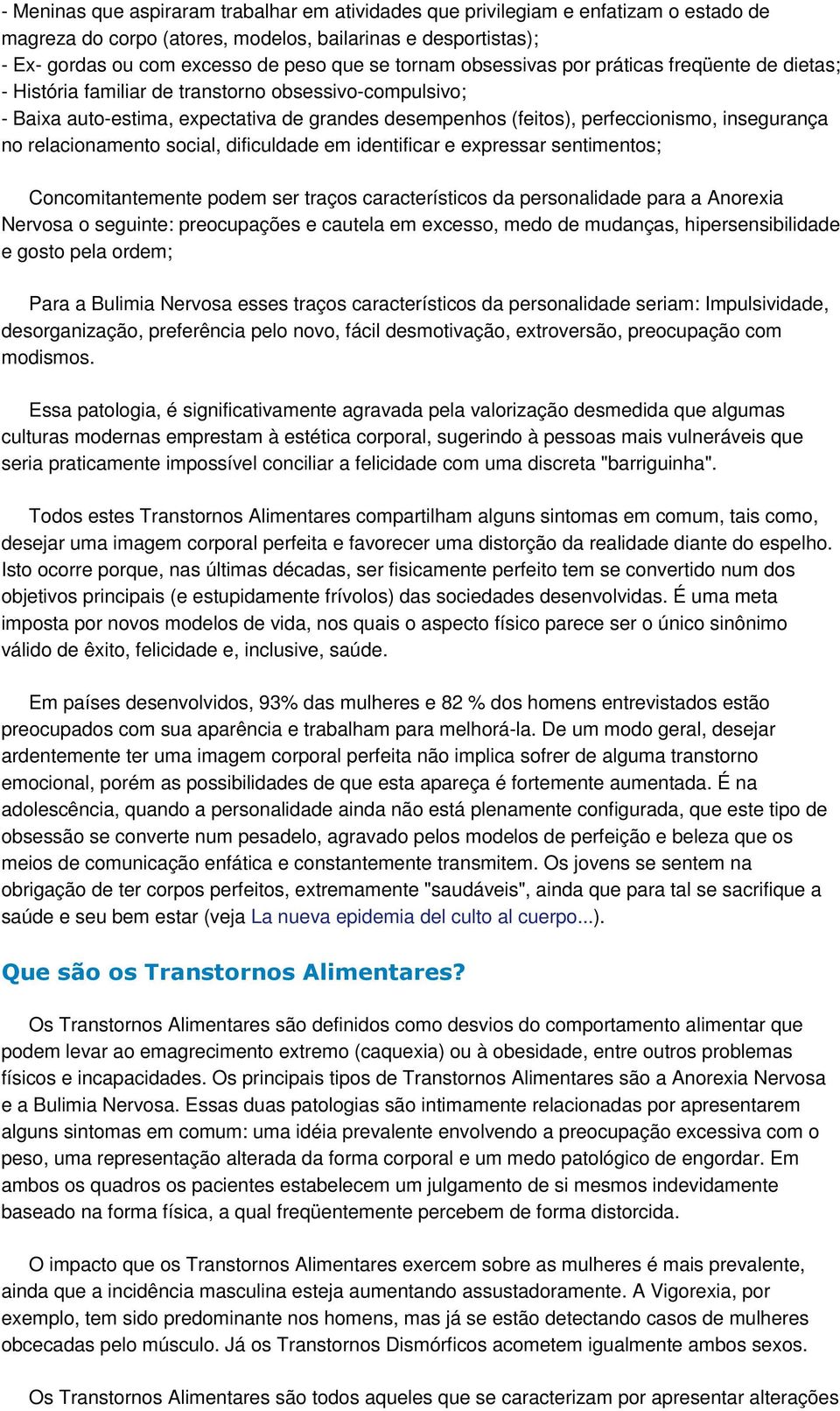 insegurança no relacionamento social, dificuldade em identificar e expressar sentimentos; Concomitantemente podem ser traços característicos da personalidade para a Anorexia Nervosa o seguinte: