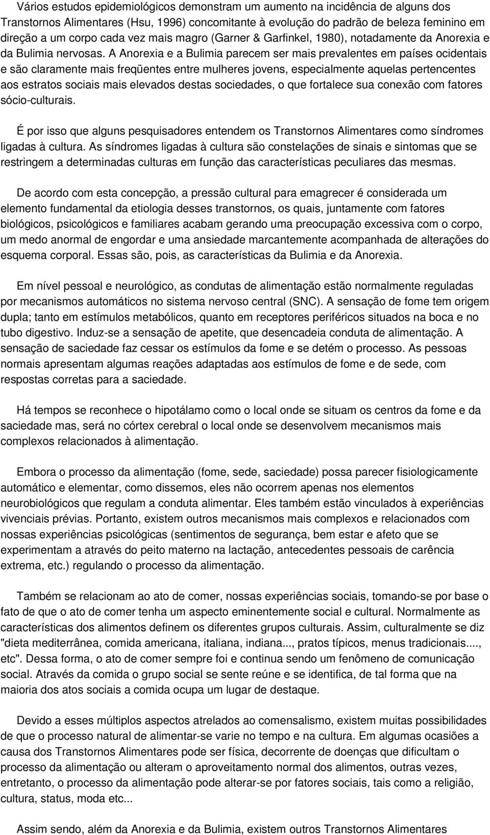 A Anorexia e a Bulimia parecem ser mais prevalentes em países ocidentais e são claramente mais freqüentes entre mulheres jovens, especialmente aquelas pertencentes aos estratos sociais mais elevados