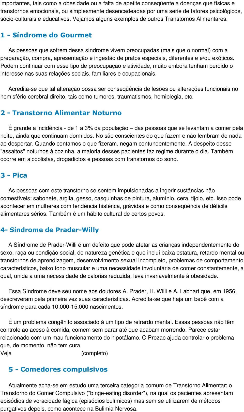 1 - Síndrome do Gourmet As pessoas que sofrem dessa síndrome vivem preocupadas (mais que o normal) com a preparação, compra, apresentação e ingestão de pratos especiais, diferentes e e/ou exóticos.