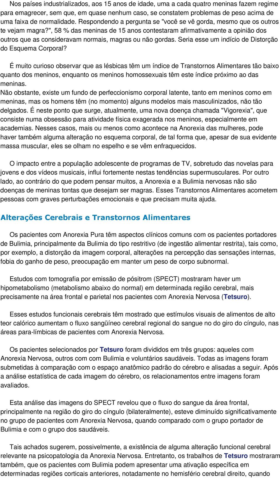 ", 58 % das meninas de 15 anos contestaram afirmativamente a opinião dos outros que as consideravam normais, magras ou não gordas. Seria esse um indício de Distorção do Esquema Corporal?