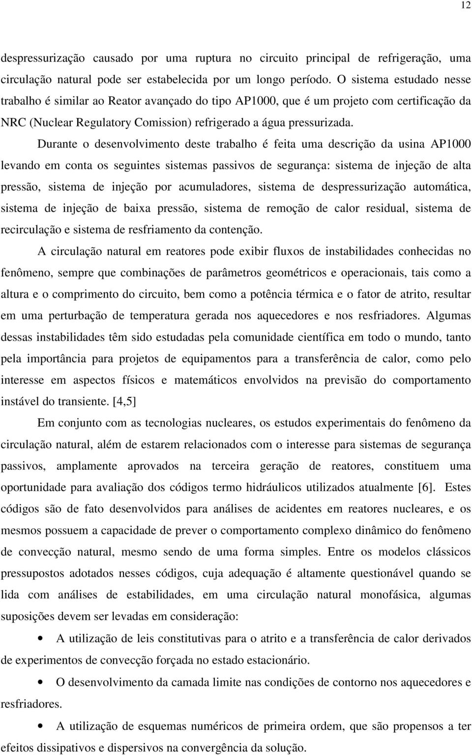 Durae o desevolvmeo dese rabalho é fea uma descrção da usa AP1000 levado em coa os segues ssemas passvos de seguraça: ssema de jeção de ala pressão, ssema de jeção por acumuladores, ssema de