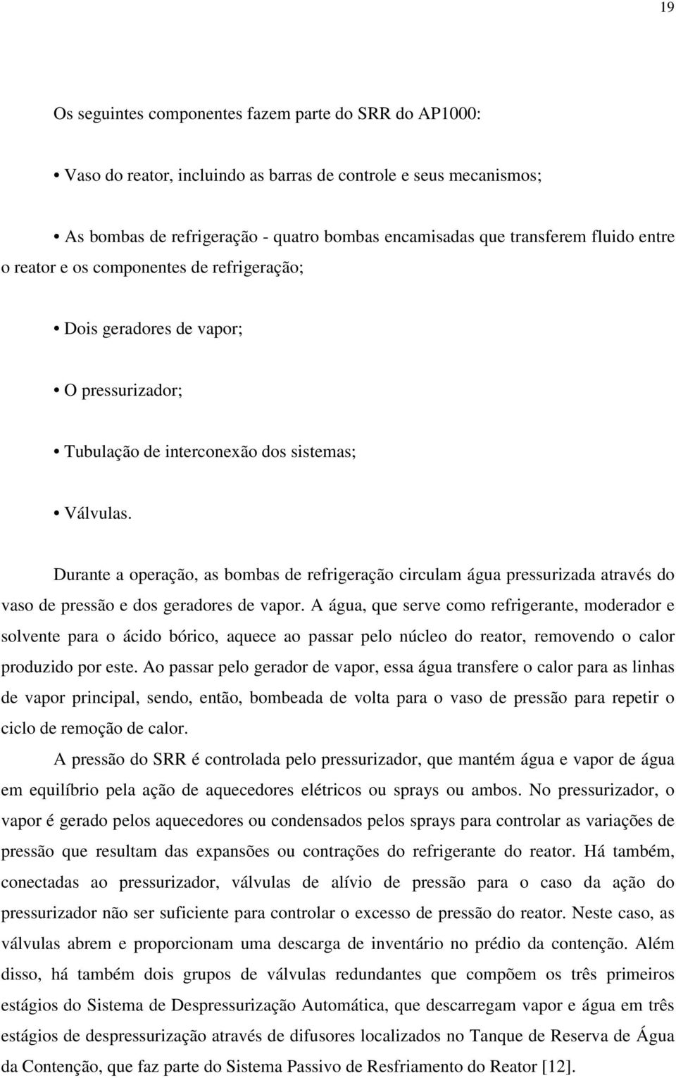 Durae a operação, as bombas de refrgeração crculam água pressurzada aravés do vaso de pressão e dos geradores de vapor.