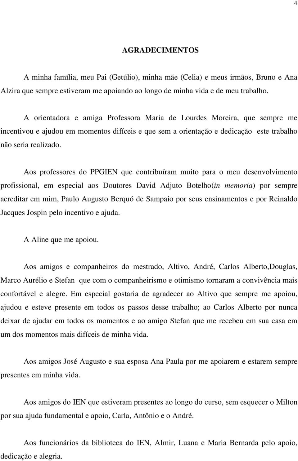 Aos professores do PPGIEN que corbuíram muo para o meu desevolvmeo profssoal, em especal aos Douores Davd Adjuo Boelho( memora) por sempre acredar em mm, Paulo Auguso Berquó de Sampao por seus