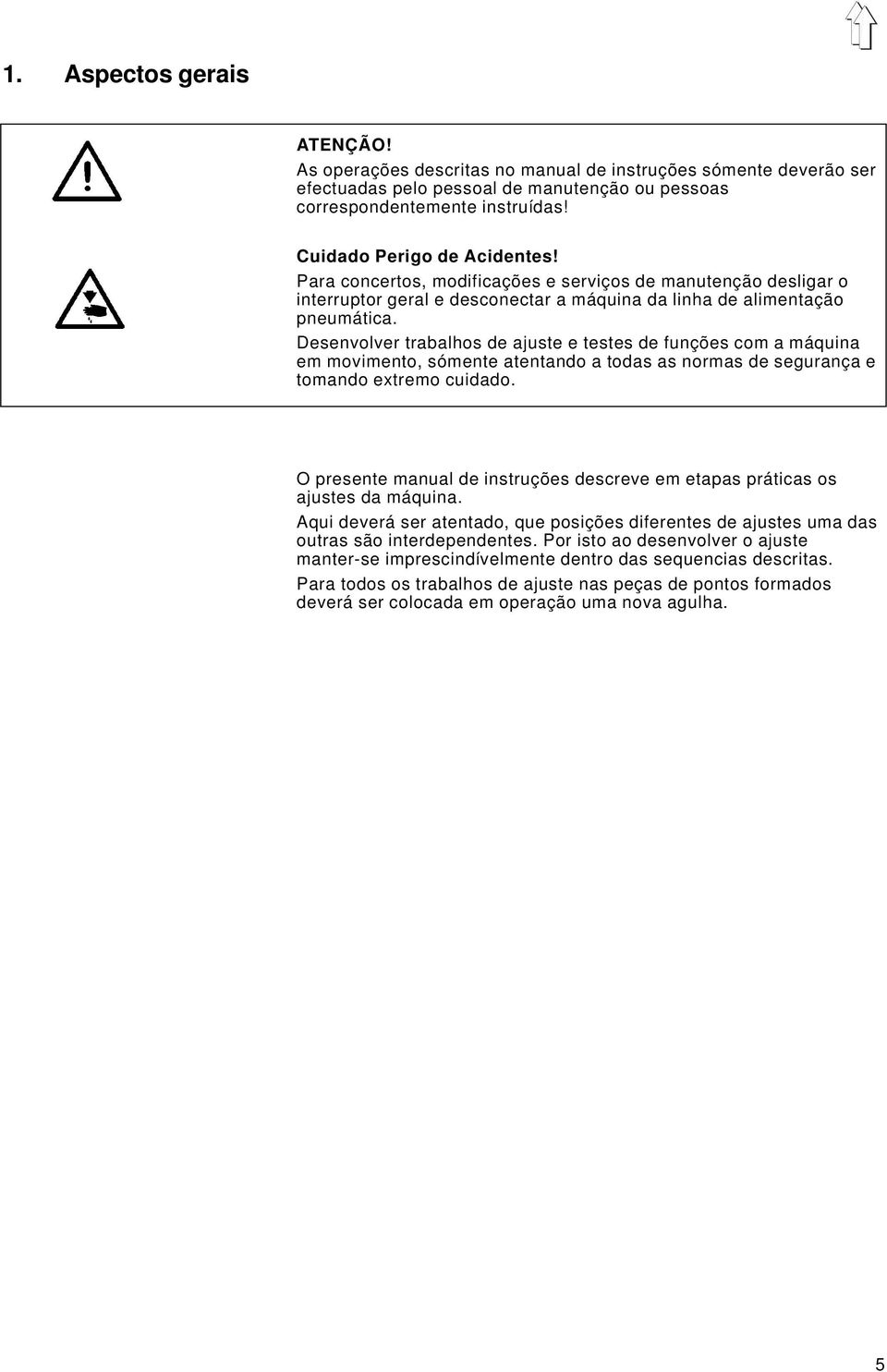 Desenvolver trabalhos de ajuste e testes de funções com a máquina em movimento, sómente atentando a todas as normas de segurança e tomando extremo cuidado.