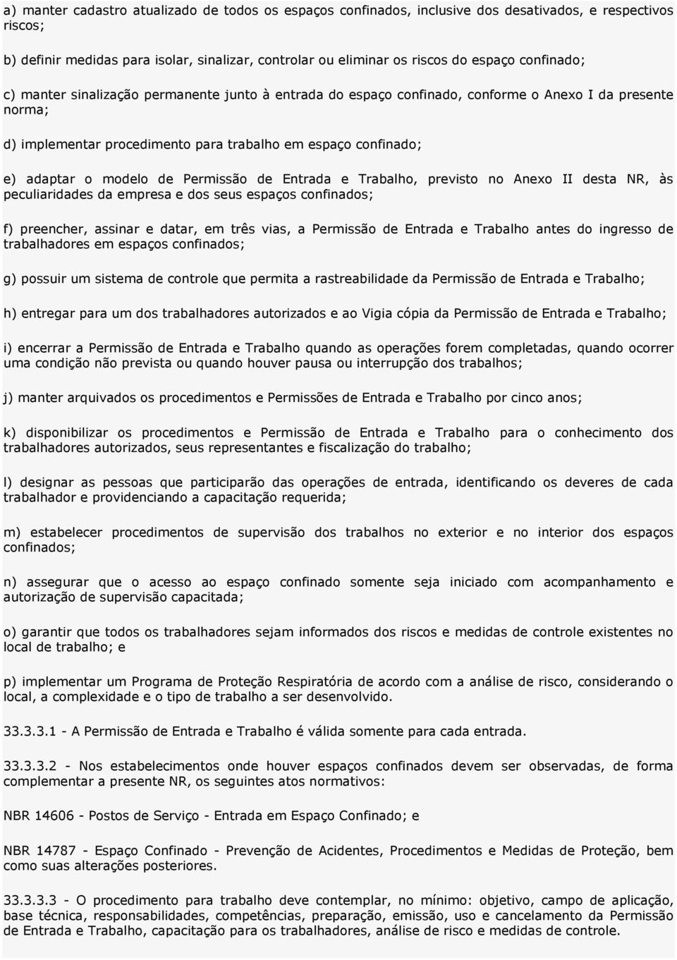 de Permissão de Entrada e Trabalho, previsto no Anexo II desta R, às peculiaridades da empresa e dos seus espaços confinados; f preencher, assinar e datar, em três vias, a Permissão de Entrada e