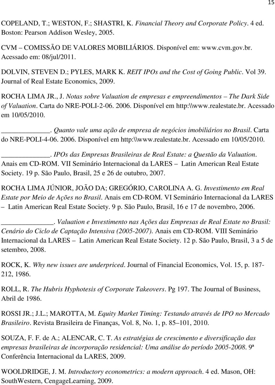 Notas sobre Valuation de empresas e empreendimentos The Dark Side of Valuation. Carta do NRE-POLI-2-06. 2006. Disponível em http:\\www.realestate.br. Acessado em 10/05/2010.