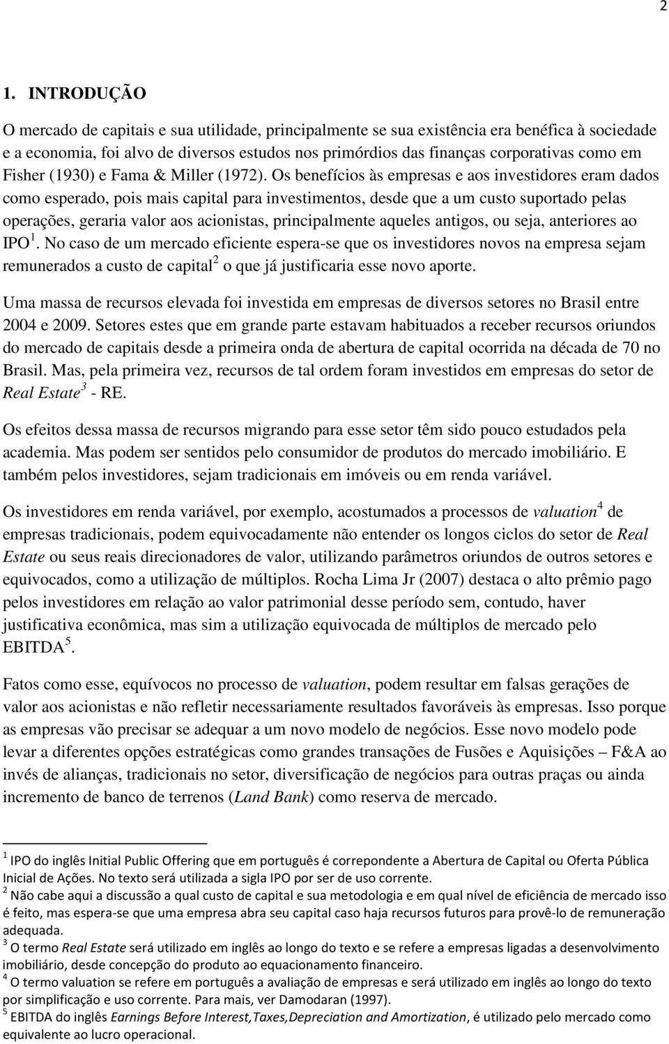 Os benefícios às empresas e aos investidores eram dados como esperado, pois mais capital para investimentos, desde que a um custo suportado pelas operações, geraria valor aos acionistas,