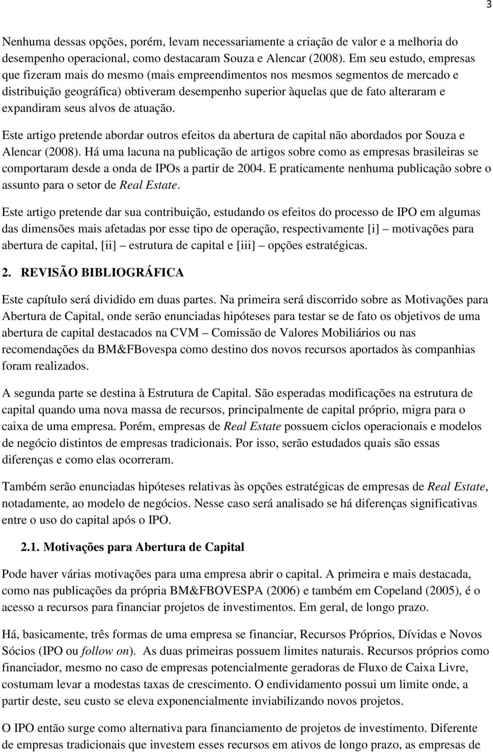 expandiram seus alvos de atuação. Este artigo pretende abordar outros efeitos da abertura de capital não abordados por Souza e Alencar (2008).