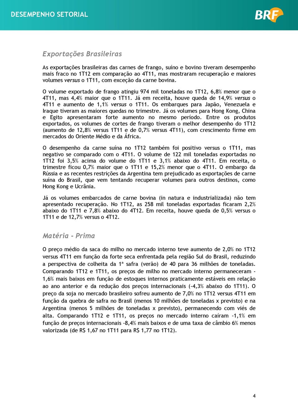 Já em receita, houve queda de 14,9% versus o 4T11 e aumento de 1,1% versus o 1T11. Os embarques para Japão, Venezuela e Iraque tiveram as maiores quedas no trimestre.