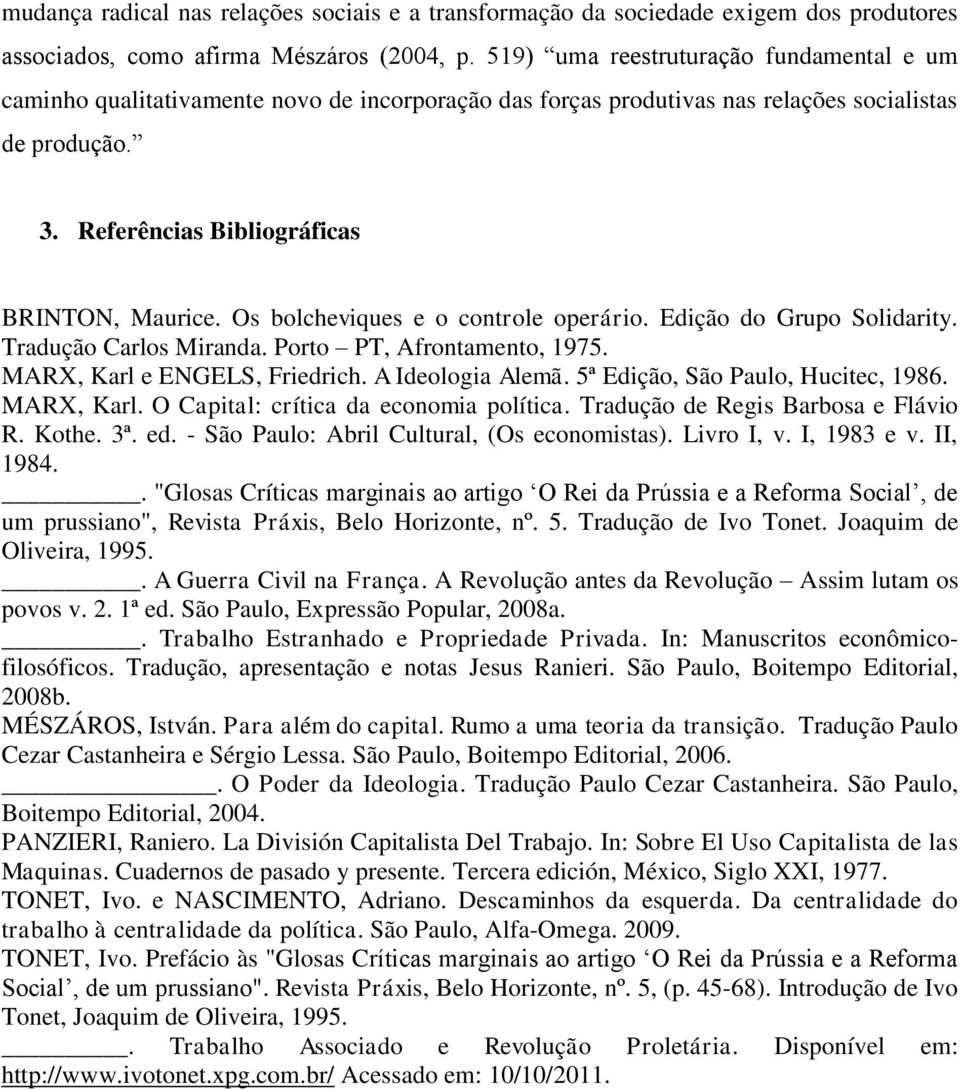 Os bolcheviques e o controle operário. Edição do Grupo Solidarity. Tradução Carlos Miranda. Porto PT, Afrontamento, 1975. MARX, Karl e ENGELS, Friedrich. A Ideologia Alemã.