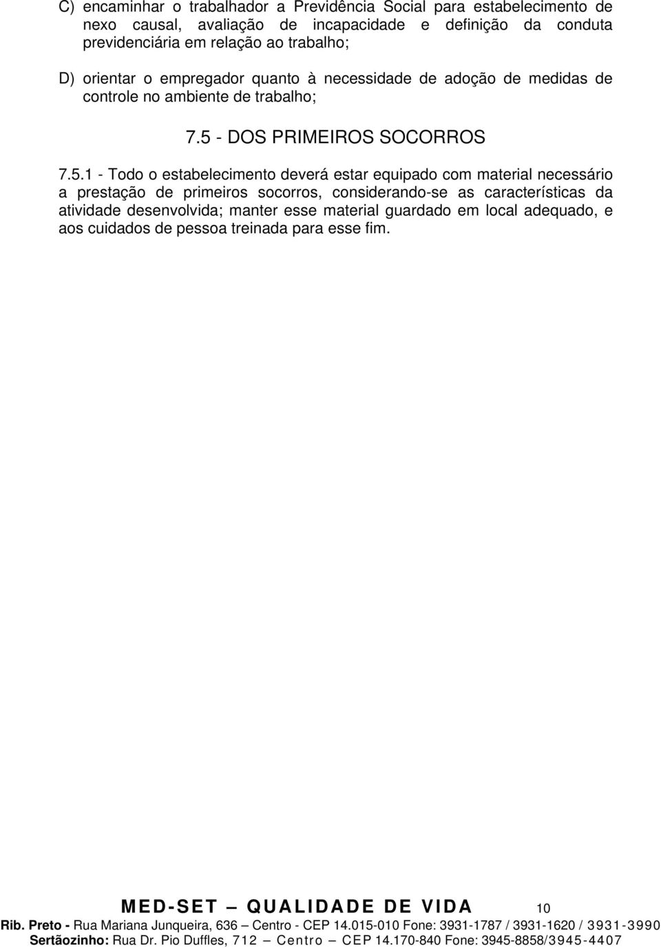 5 - DOS PRIMEIROS SOCORROS 7.5.1 - Todo o estabelecimento deverá estar equipado com material necessário a prestação de primeiros socorros,