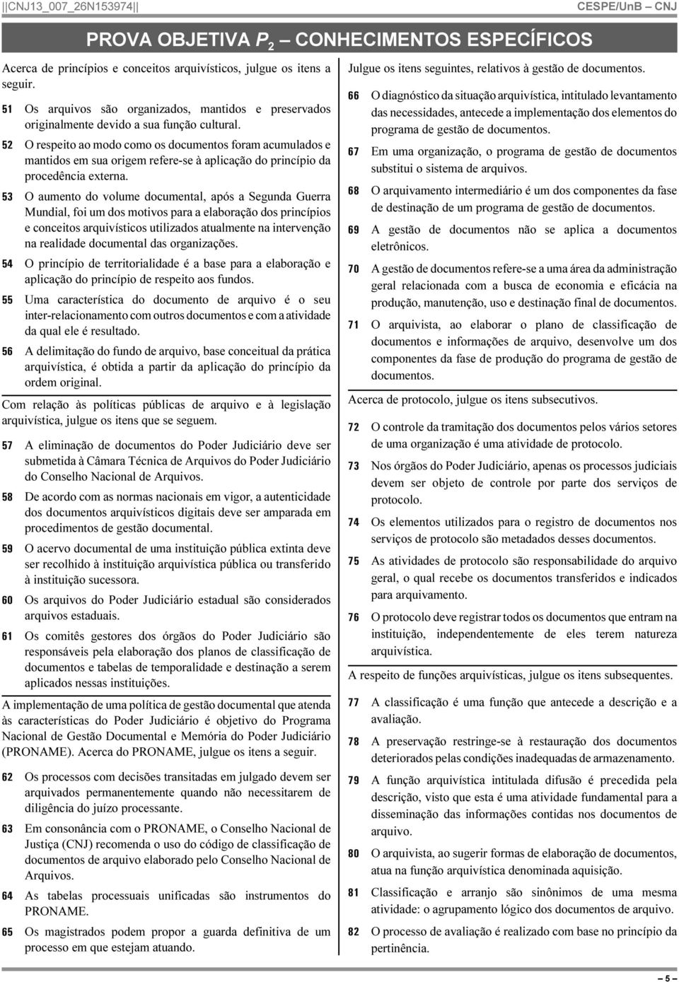 52 O respeito ao modo como os documentos foram acumulados e mantidos em sua origem refere-se à aplicação do princípio da procedência externa.