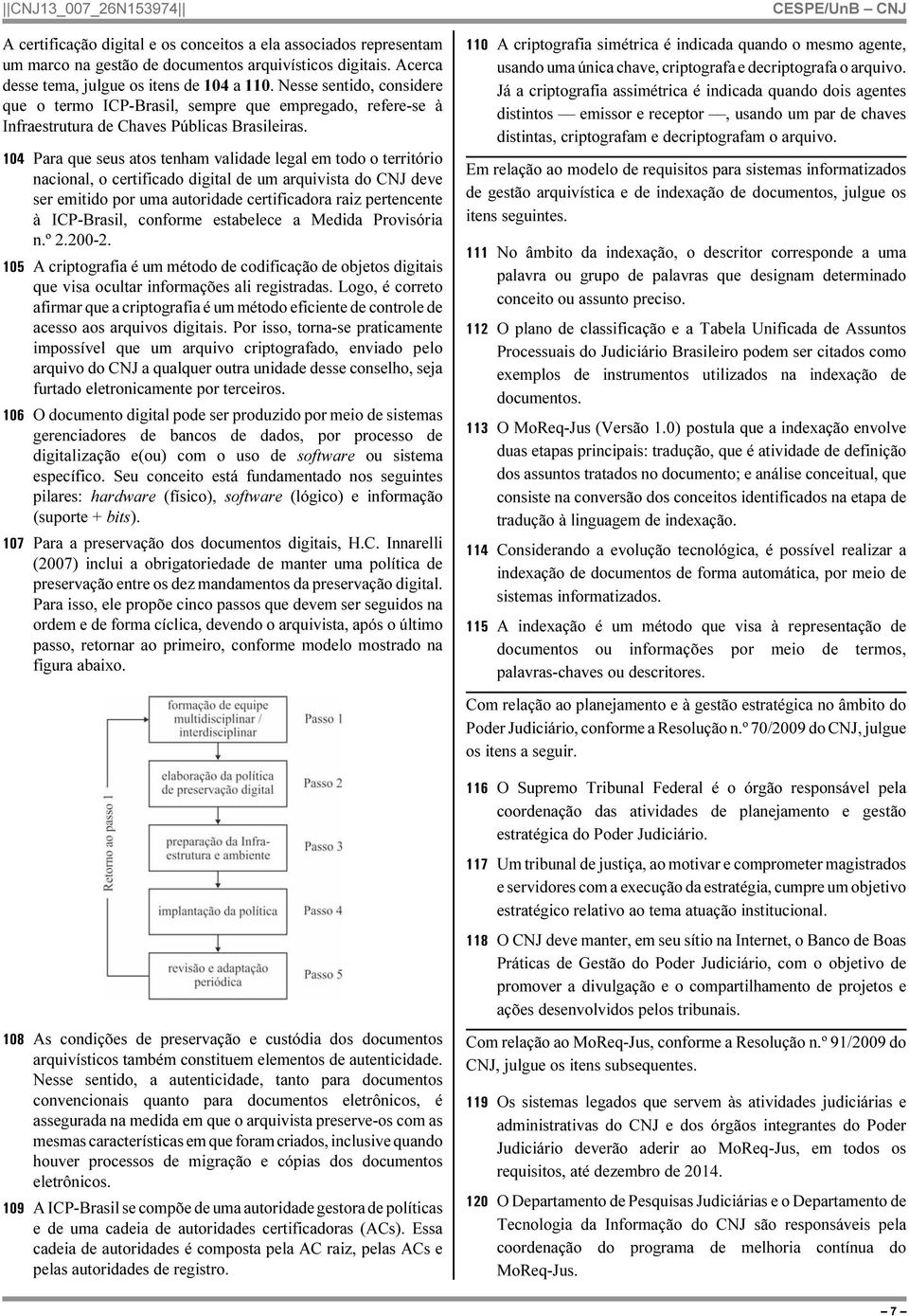 104 Para que seus atos tenham validade legal em todo o território nacional, o certificado digital de um arquivista do CNJ deve ser emitido por uma autoridade certificadora raiz pertencente à