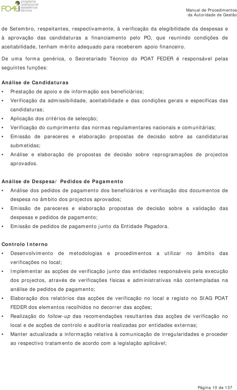 De uma forma genérica, o Secretariado Técnico do POAT FEDER é responsável pelas seguintes funções: Análise de Candidaturas Prestação de apoio e de informação aos beneficiários; Verificação da