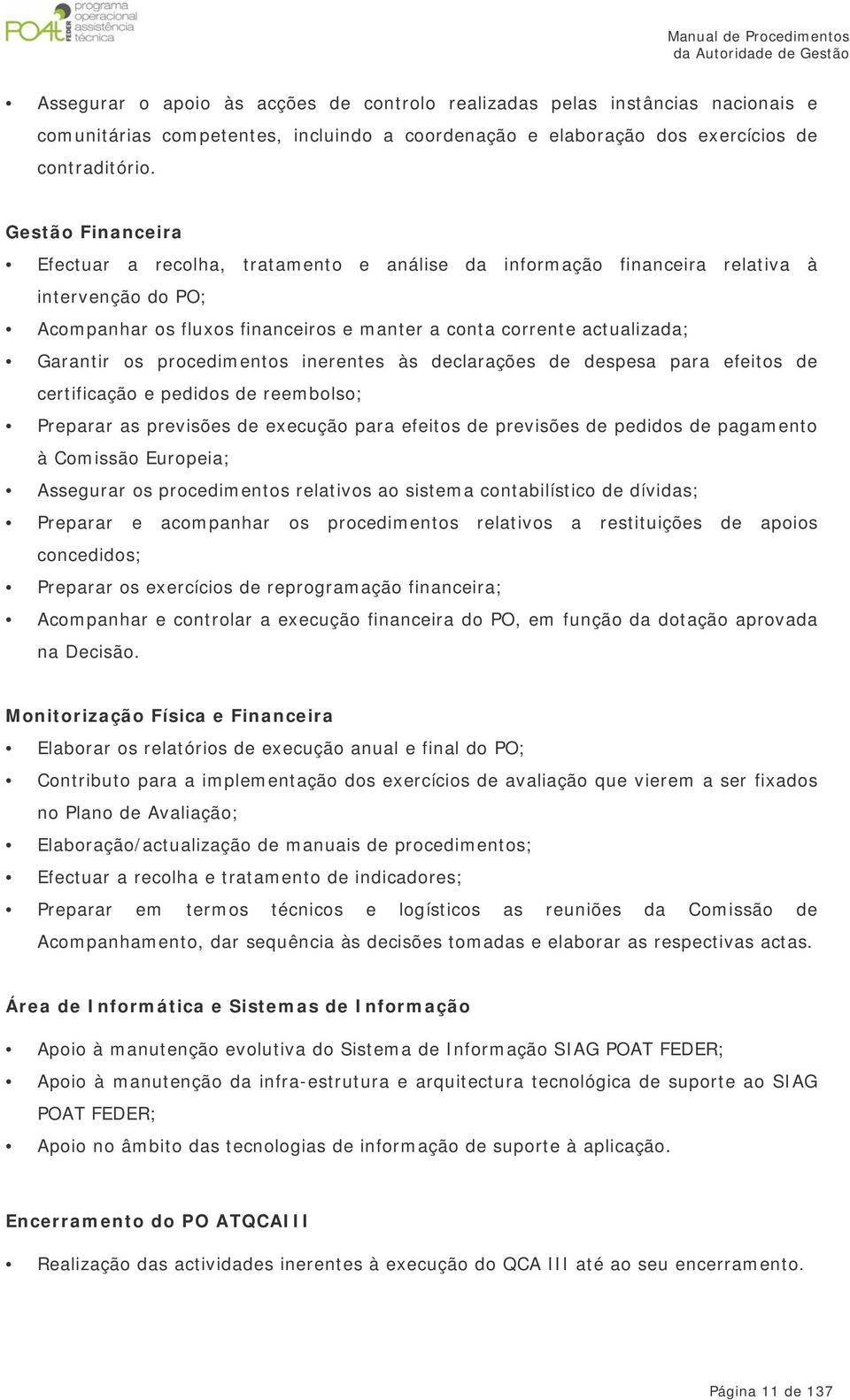 procedimentos inerentes às declarações de despesa para efeitos de certificação e pedidos de reembolso; Preparar as previsões de execução para efeitos de previsões de pedidos de pagamento à Comissão