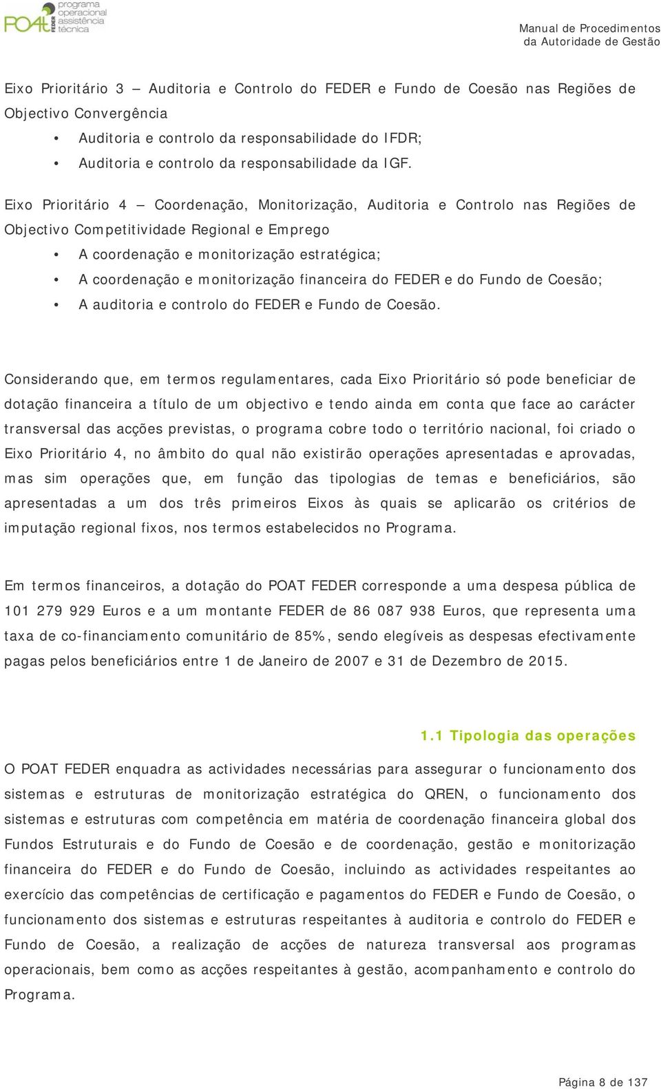 monitorização financeira do FEDER e do Fundo de Coesão; A auditoria e controlo do FEDER e Fundo de Coesão.