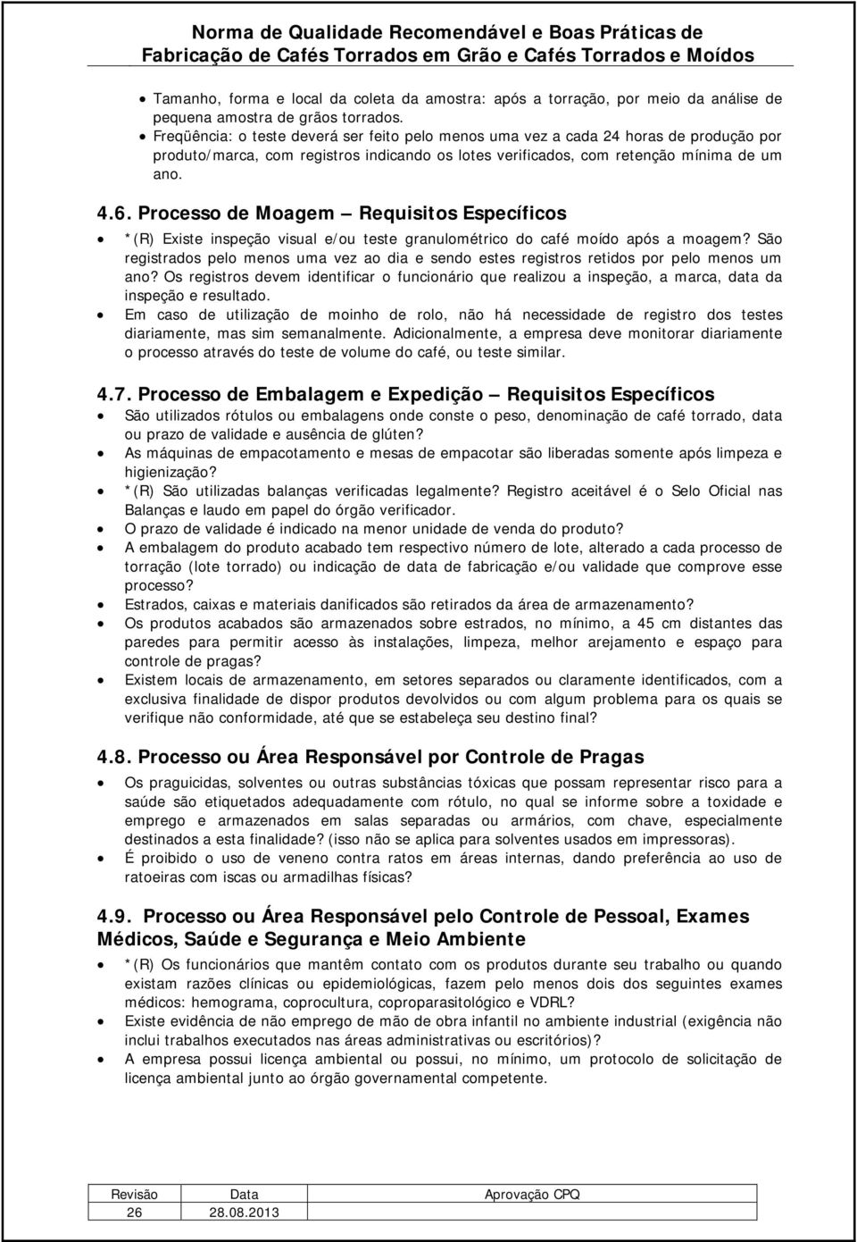 Processo de Moagem Requisitos Específicos *(R) Existe inspeção visual e/ou teste granulométrico do café moído após a moagem?