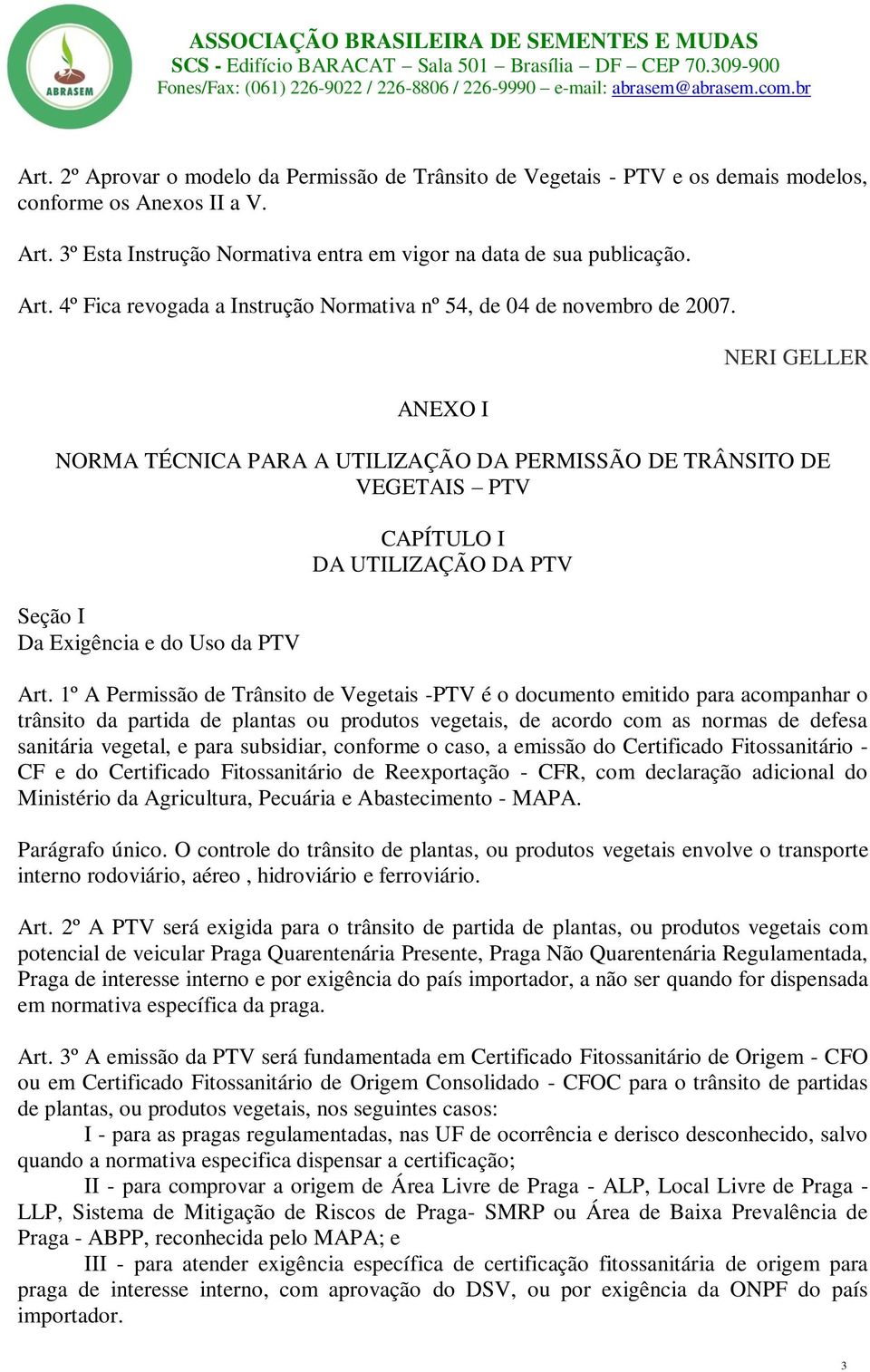 1º A Permissão de Trânsito de Vegetais -PTV é o documento emitido para acompanhar o trânsito da partida de plantas ou produtos vegetais, de acordo com as normas de defesa sanitária vegetal, e para