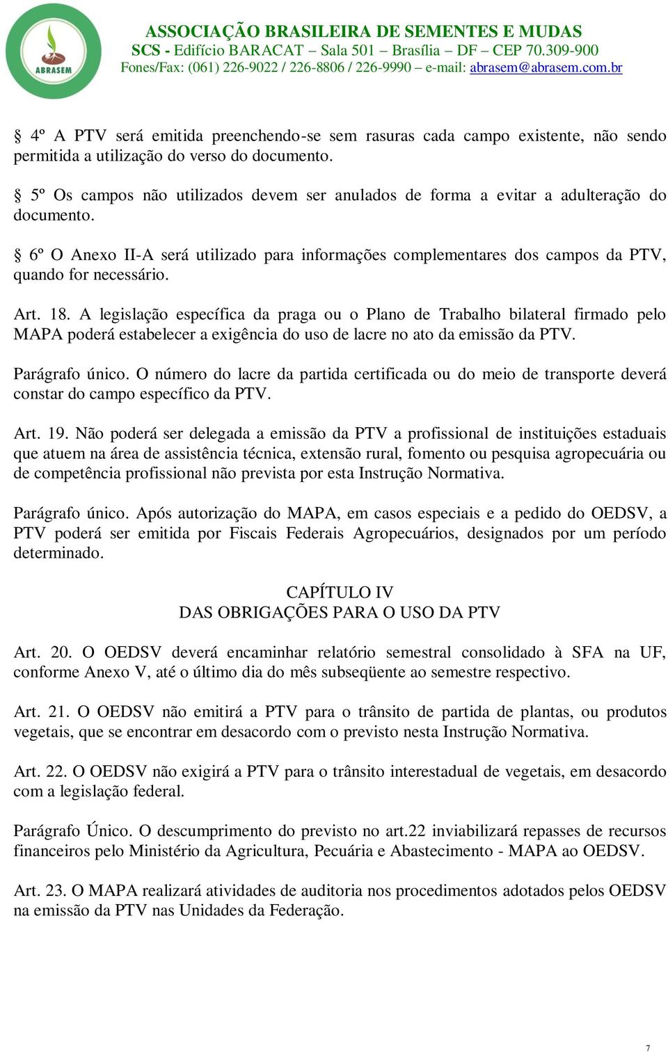 Art. 18. A legislação específica da praga ou o Plano de Trabalho bilateral firmado pelo MAPA poderá estabelecer a exigência do uso de lacre no ato da emissão da PTV. Parágrafo único.