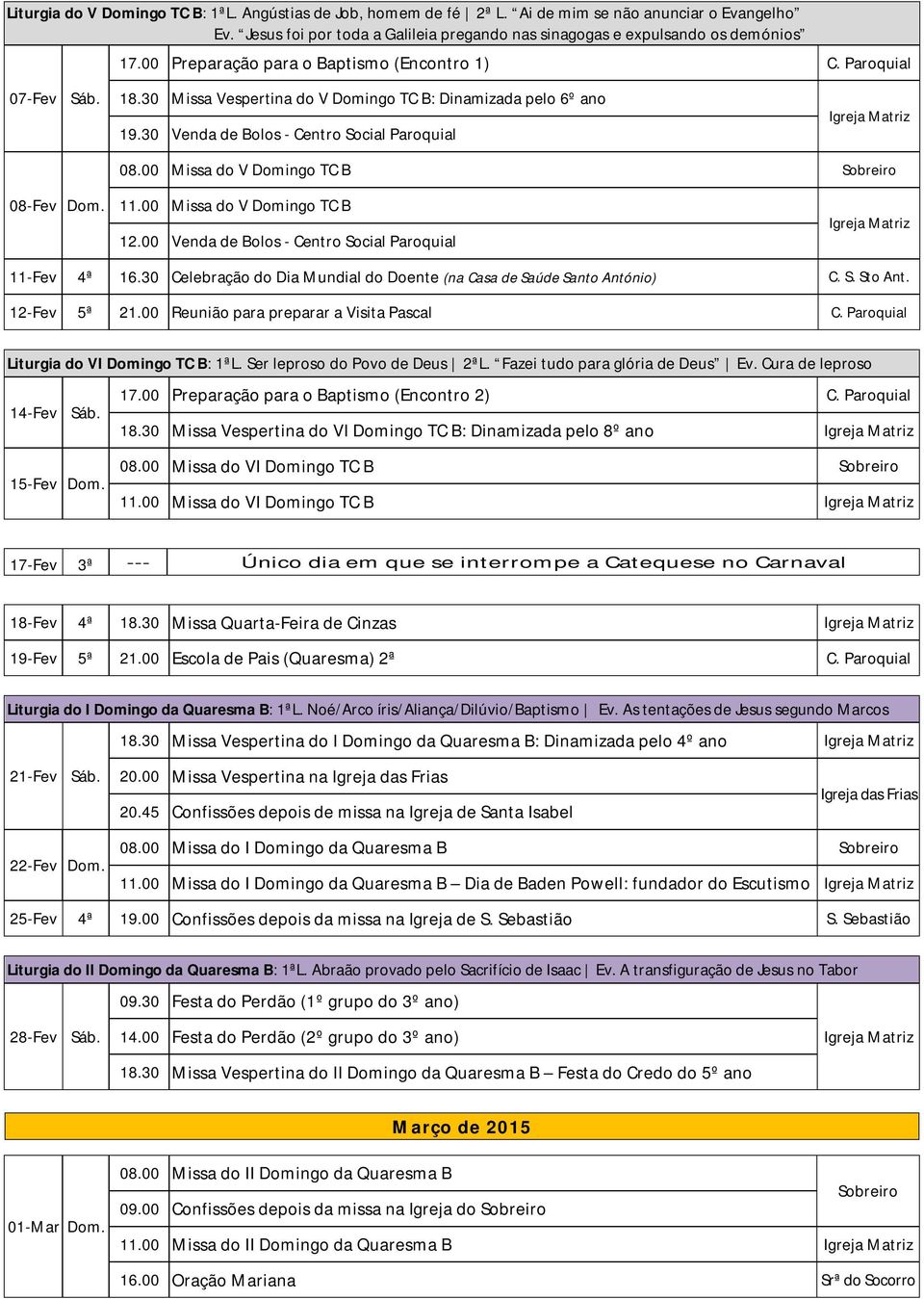 00 Missa do V Domingo TC B Sobreiro 08-Fev Dom. 11.00 Missa do V Domingo TC B 12.00 Venda de Bolos - Centro Social Paroquial 11-Fev 4ª 16.