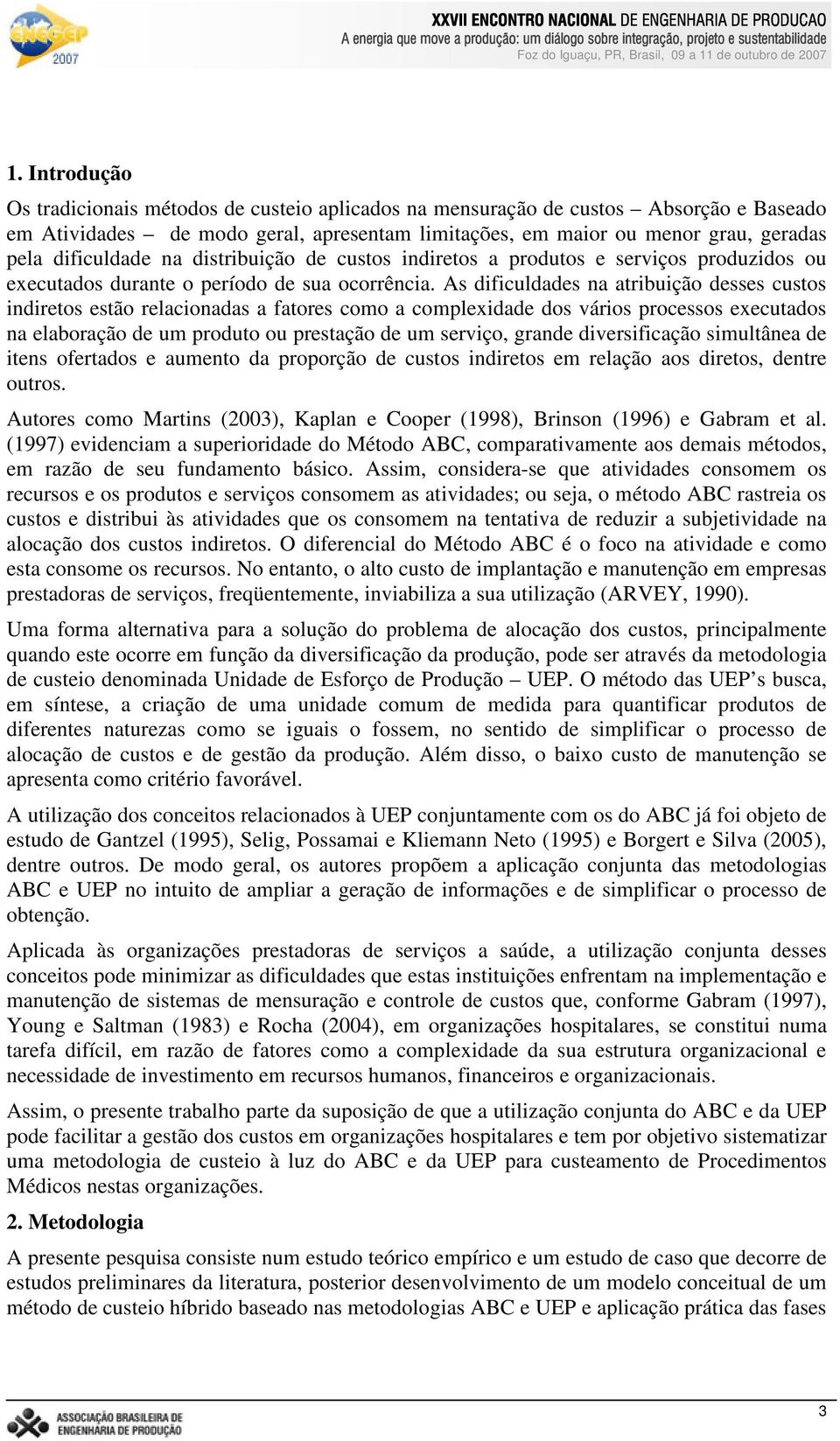 As dificuldades na atribuição desses custos indiretos estão relacionadas a fatores como a complexidade dos vários processos executados na elaboração de um produto ou prestação de um serviço, grande