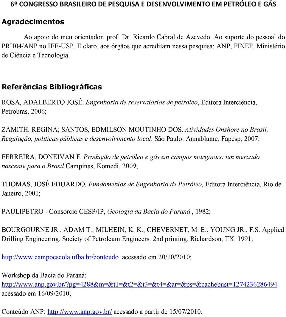 Engenharia de reservatórios de petróleo, Editora Interciência, Petrobras, 2006; ZAMITH, REGINA; SANTOS, EDMILSON MOUTINHO DOS. Atividades Onshore no Brasil.