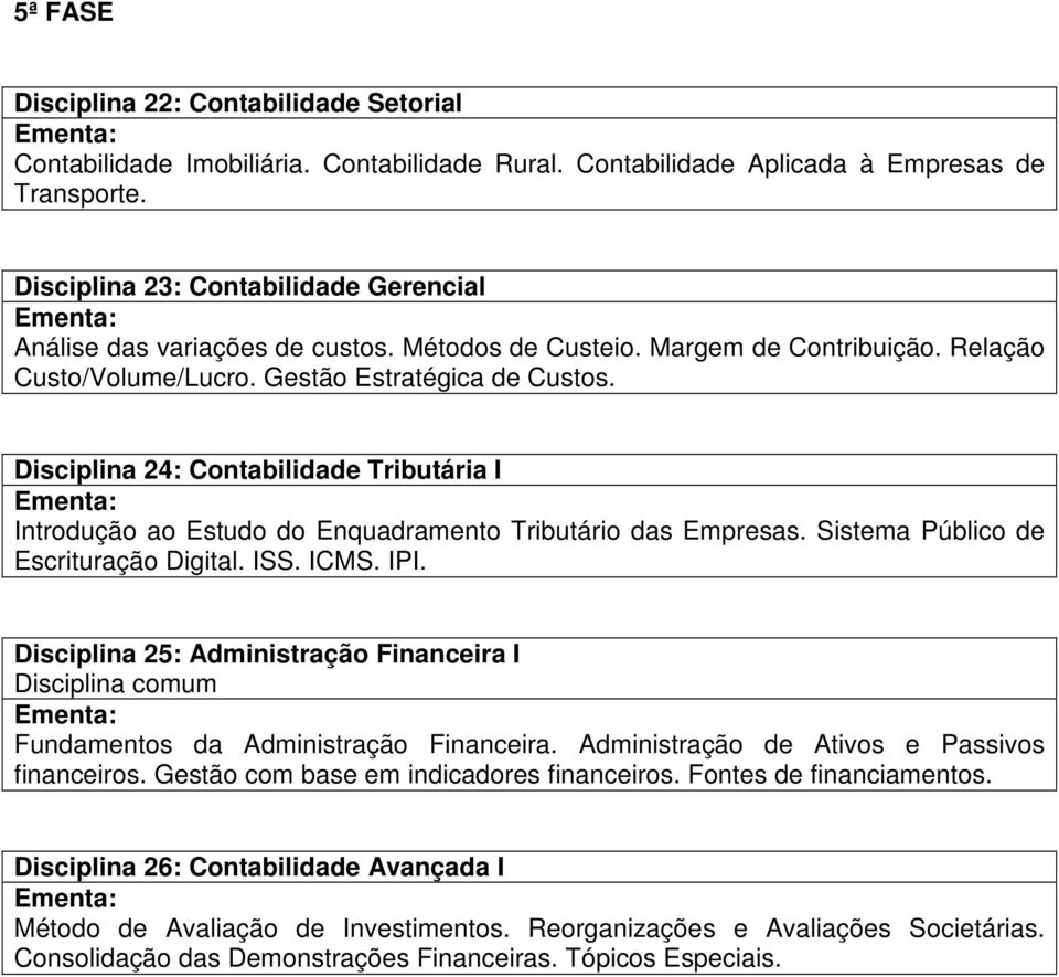 Disciplina 24: Contabilidade Tributária I Introdução ao Estudo do Enquadramento Tributário das Empresas. Sistema Público de Escrituração Digital. ISS. ICMS. IPI.