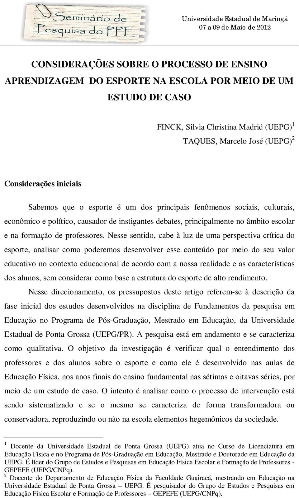 Nesse sentido, cabe à luz de uma perspectiva crítica do esporte, analisar como poderemos desenvolver esse conteúdo por meio do seu valor educativo no contexto educacional de acordo com a nossa