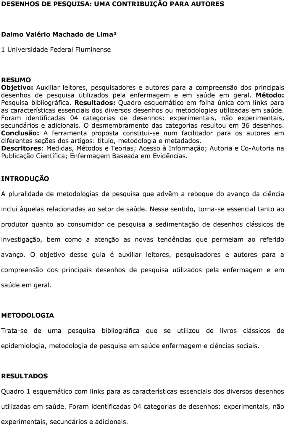 Resultados: Quadro esquemático em folha única com links para as características essenciais dos diversos desenhos ou metodologias utilizadas em saúde.