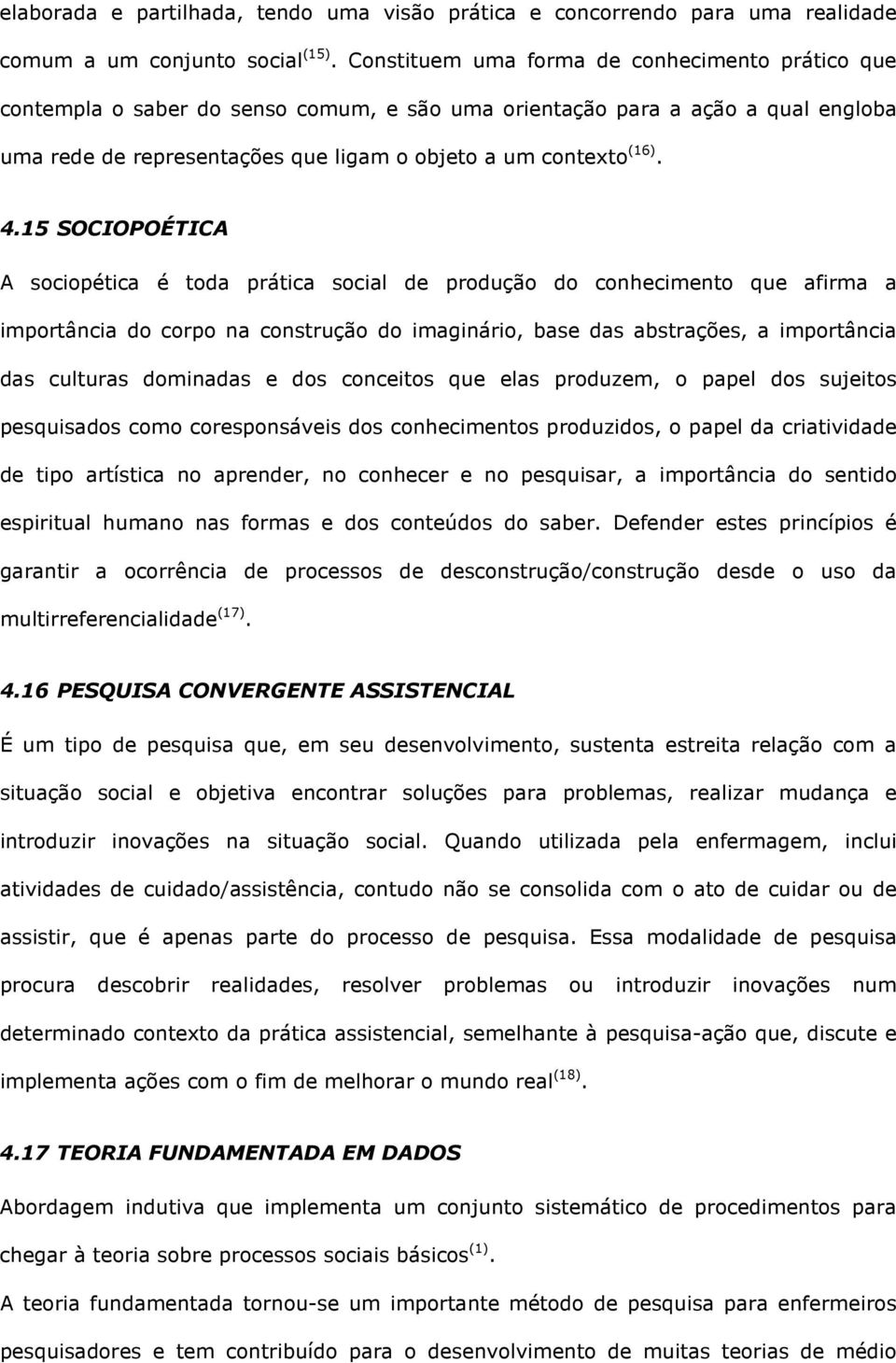 15 SOCIOPOÉTICA A sociopética é toda prática social de produção do conhecimento que afirma a importância do corpo na construção do imaginário, base das abstrações, a importância das culturas