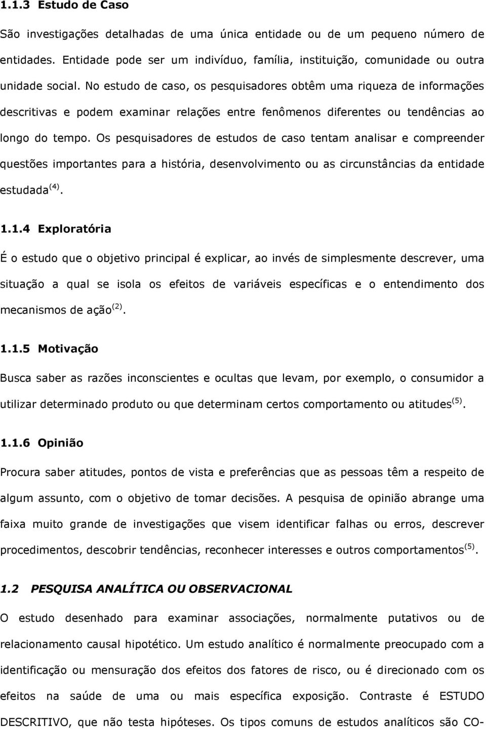 Os pesquisadores de estudos de caso tentam analisar e compreender questões importantes para a história, desenvolvimento ou as circunstâncias da entidade estudada (4). 1.