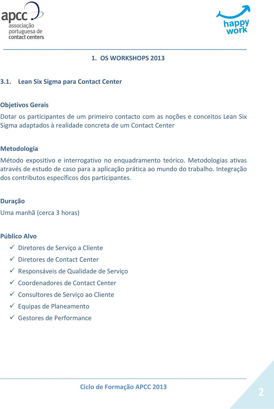 Metodologias ativas através de estudo de caso para a aplicação prática ao mundo do trabalho. Integração dos contributos específicos dos participantes.