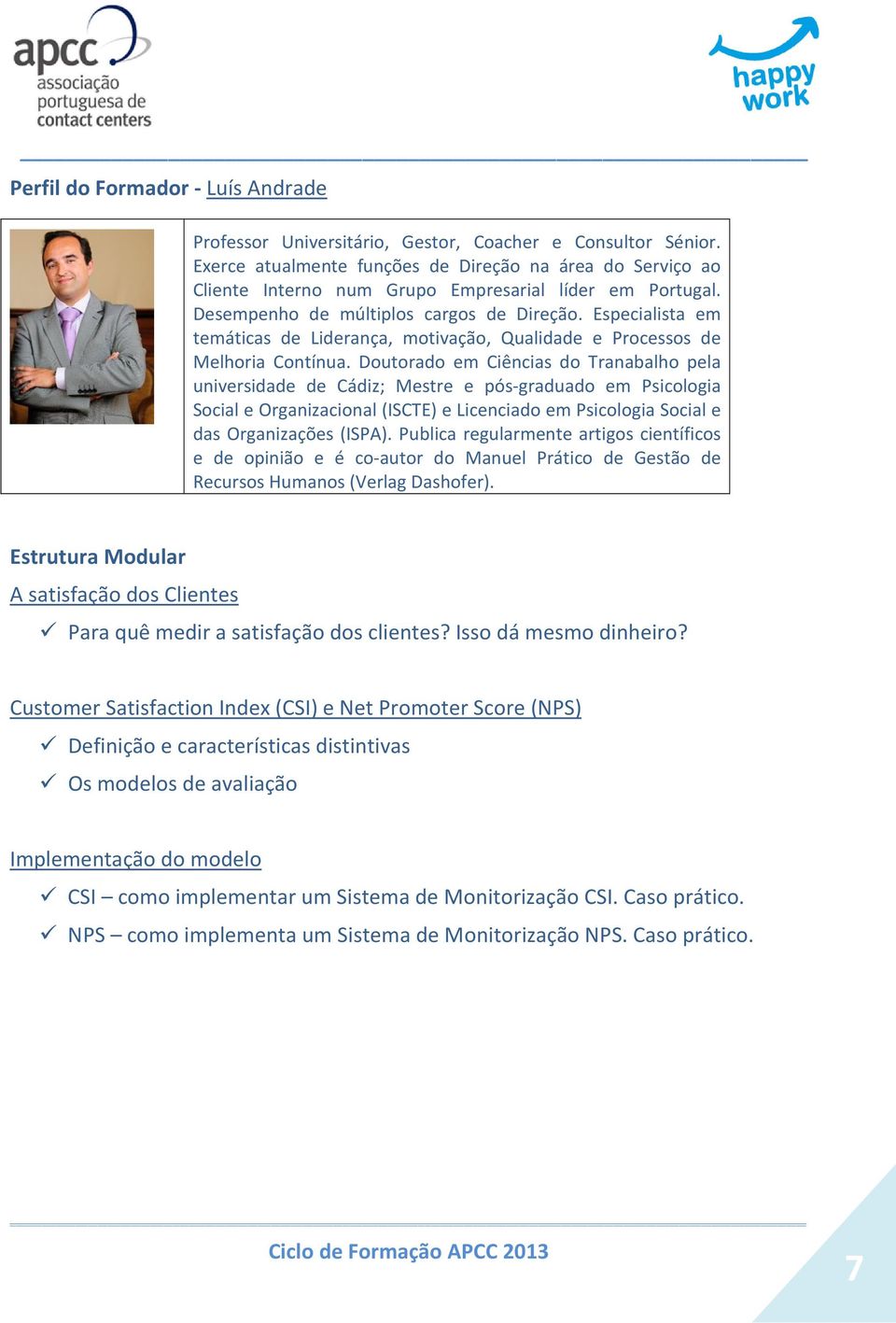 Especialista em temáticas de Liderança, motivação, Qualidade e Processos de Melhoria Contínua.