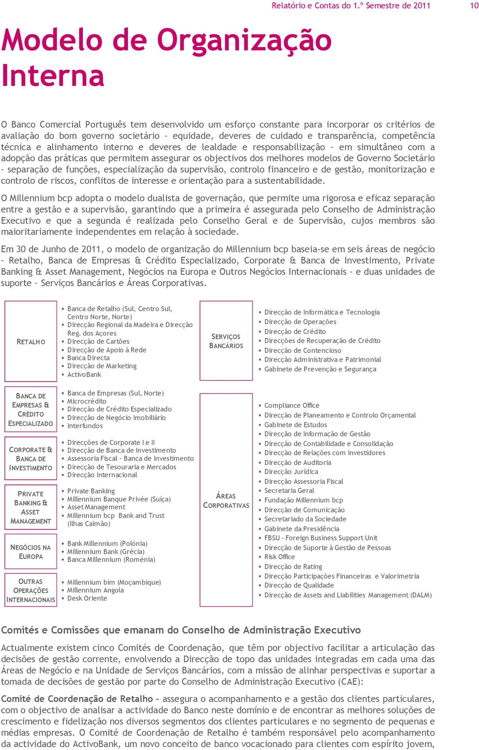 transparência, competência técnica e alinhamento interno e deveres de lealdade e responsabilização em simultâneo com a adopção das práticas que permitem assegurar os objectivos dos melhores modelos