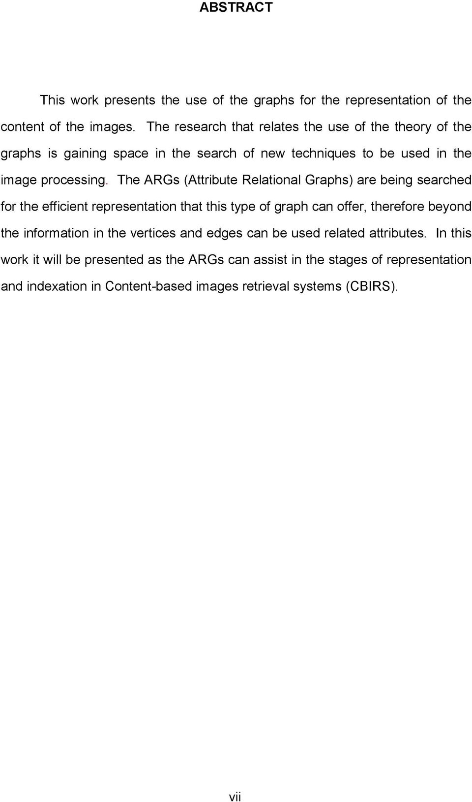 The ARGs (Attribute Relational Graphs) are being searched for the efficient representation that this type of graph can offer, therefore beyond the