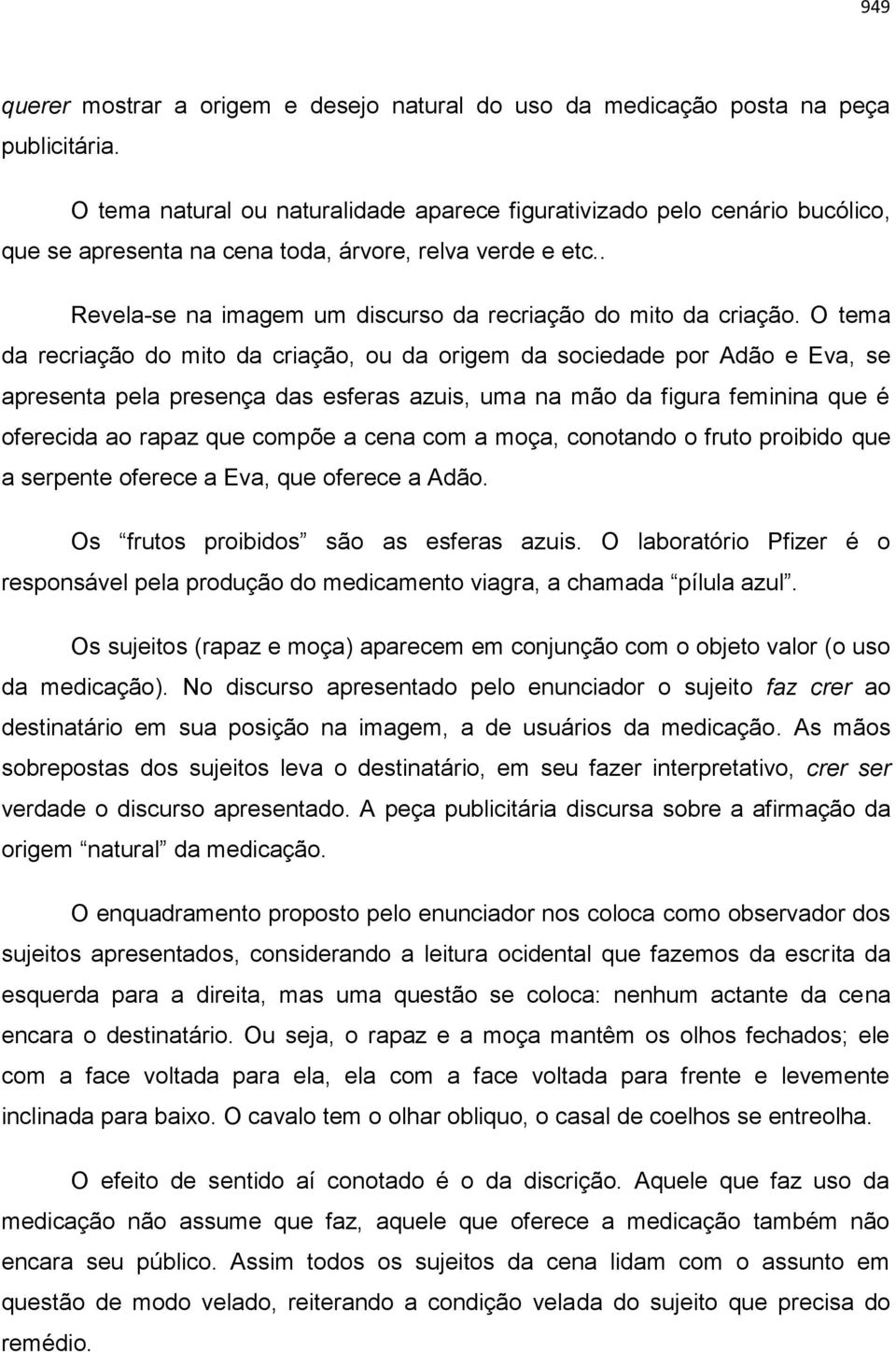 O tema da recriação do mito da criação, ou da origem da sociedade por Adão e Eva, se apresenta pela presença das esferas azuis, uma na mão da figura feminina que é oferecida ao rapaz que compõe a