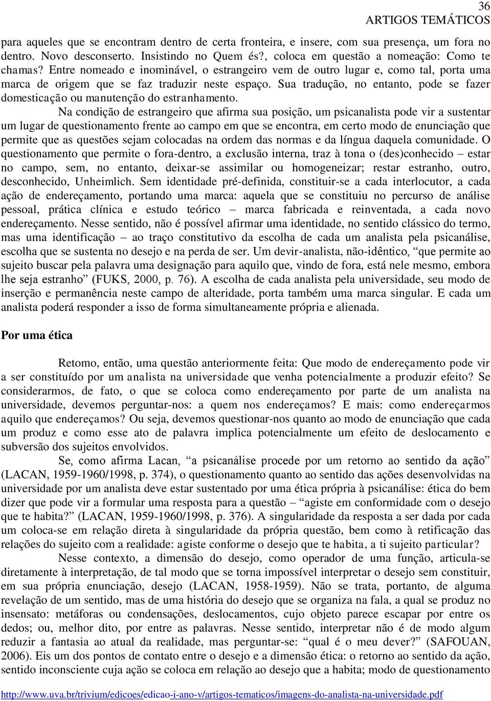 Sua tradução, no entanto, pode se fazer domesticação ou manutenção do estranhamento.