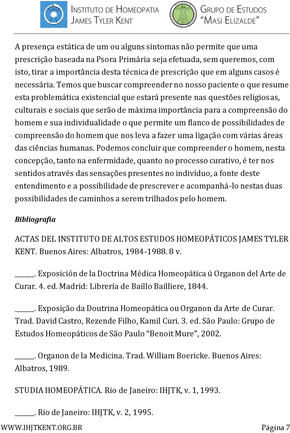 Temos que buscar compreender no nosso paciente o que resume esta problemática existencial que estará presente nas questões religiosas, culturais e sociais que serão de máxima importância para a