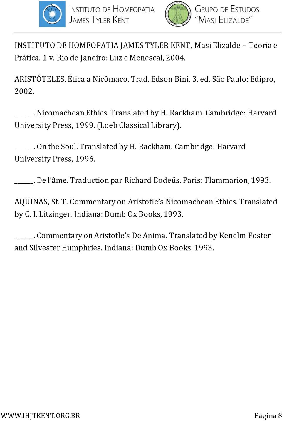 . De l âme. Traduction par Richard Bodeüs. Paris: Flammarion, 1993. AQUINAS, St. T. Commentary on Aristotle s Nicomachean Ethics. Translated by C. I. Litzinger.